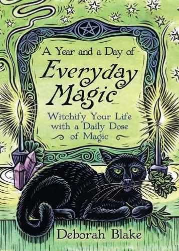 A Year and a Day of Everyday Magic: Witchify Your Life with a Daily Dose of Magic