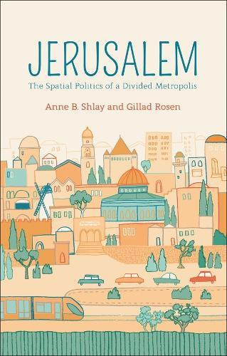 Jerusalem: The Spatial Politics of a Divided Metropolis