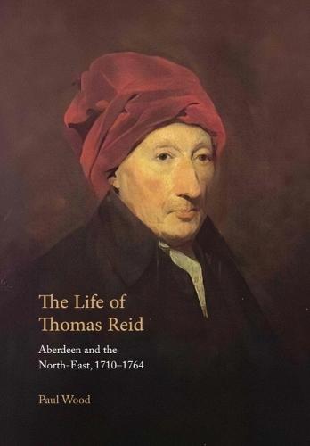 The Life of Thomas Reid: Aberdeen and the North-East, 1710-1764