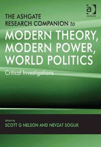 The Ashgate Research Companion to Modern Theory, Modern Power, World Politics: Critical Investigations
