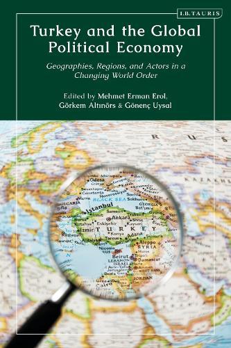 Turkey and the Global Political Economy: Geographies, Regions and Actors in a Changing World Order