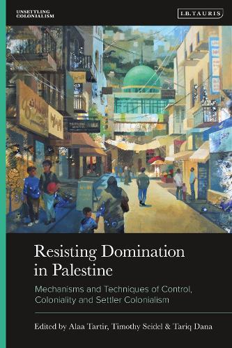 Resisting Domination in Palestine: Mechanisms and Techniques of Control, Coloniality and Settler Colonialism