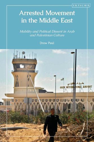 Arrested Movement in the Middle East: Mobility and Political Dissent in Arab and Palestinian Culture