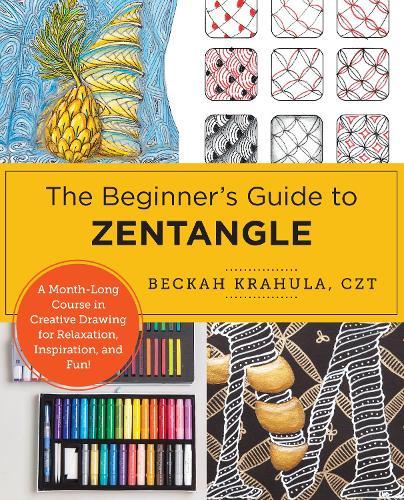 The Beginner's Guide to Zentangle: A Month-Long Course in Creative Drawing for Relaxation, Inspiration, and Fun!