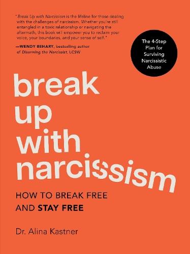 Break Up with Narcissism: How to Break Free and Stay Free — The 4-Step Plan for Surviving Narcissistic Abuse