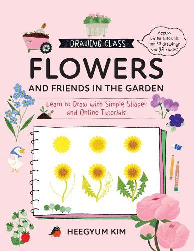 Drawing Class: Flowers and Friends in the Garden: Learn to Draw with Simple Shapes and Online Tutorials - Access video tutorials for 60 drawings via QR codes