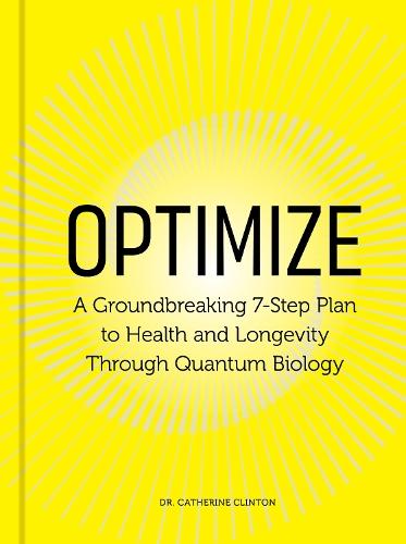 Optimize: A Groundbreaking 7-Step Plan to Health and Longevity Through Quantum Biology