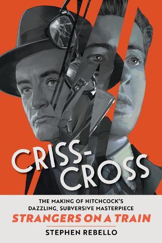 Criss-Cross: The Making of Strangers on a Train, Hitchcock's Dazzling, Subversive Masterpiece