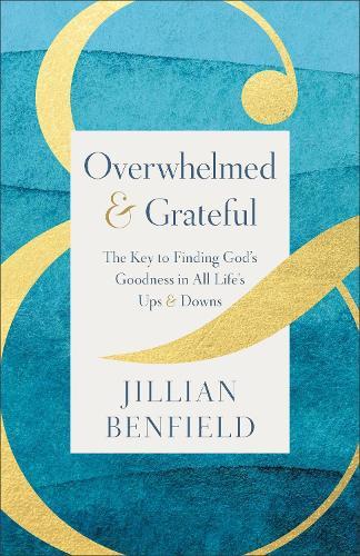 Overwhelmed & Grateful: The Key to Finding God's Goodness in All Life's Ups & Downs