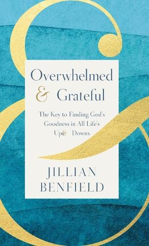 Overwhelmed & Grateful: The Key to Finding God's Goodness in All Life's Ups & Downs