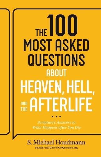 The 100 Most Asked Questions about Heaven, Hell, and the Afterlife: Scripture's Answers to What Happens after You Die