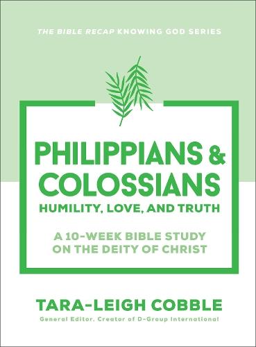 Philippians & Colossians: Humility, Love, and Truth--a 10-Week Bible Study on the Deity of Christ