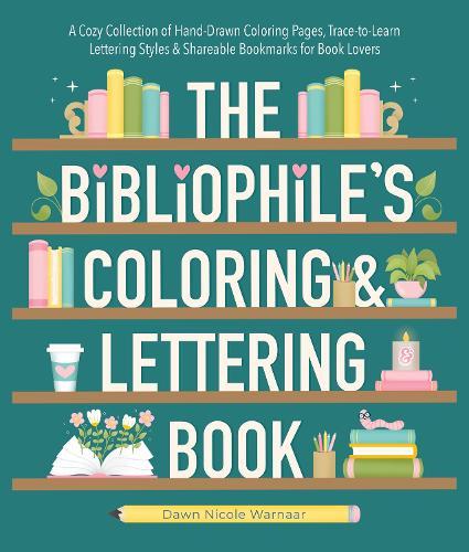 The Bibliophile's Coloring and Lettering Book: A Cozy Collection of Hand-Drawn Coloring Pages, Trace-to-Learn Lettering Styles, and Shareable Bookmarks for Book Lovers