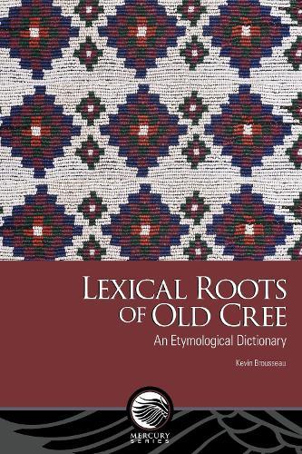 Lexical Roots of Old Cree: An Etymological Dictionary