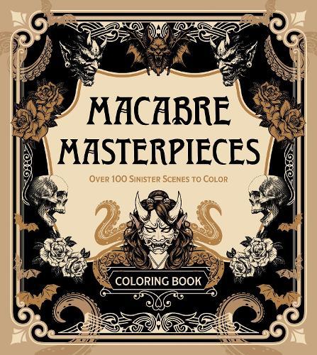 Macabre Masterpieces: Over 100 Sinister Scenes to Color Coloring Book