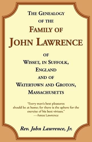The Genealogy Of The Family Of John Lawrence Of Wisset, In Suffolk, England, And Of Watertown And Groton, Massachusetts