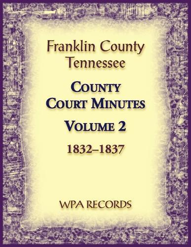 Franklin County, Tennessee County Court Minutes, Volume 2, 1832-1837