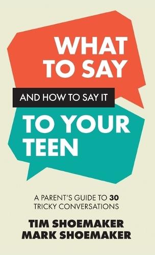 What to Say and How to Say It to Your Teen: A Parent's Guide to 30 Tricky Conversations