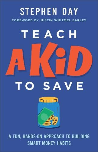 Teach a Kid to Save: A Fun, Hands-On Approach to Building Smart Money Habits