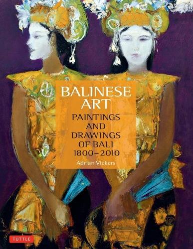 Balinese Art: Paintings and Drawings of Bali 1800 - 2010