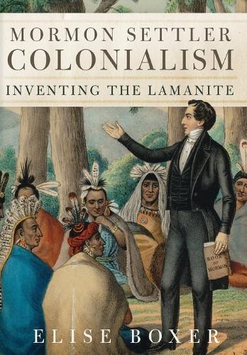Mormon Settler Colonialism Volume 25: Inventing the Lamanite