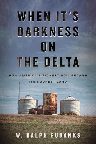 When It's Darkness on the Delta: How America's Richest Soil Became Its Poorest Land