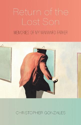 Return of the Lost Son: Memories of My Wayward Father