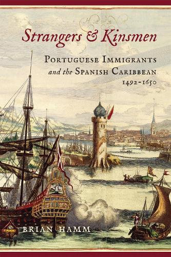 Strangers and Kinsmen: Portuguese Immigrants and the Spanish Caribbean, 1492–1650