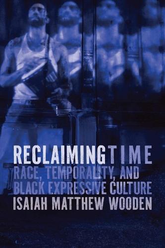 Reclaiming Time: Race, Temporality, and Black Expressive Culture