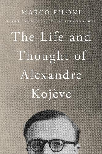 The Life and Thought of Alexandre Kojève