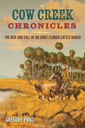 Cow Creek Chronicles: The Rise and Fall of an Early Florida Cattle Ranch