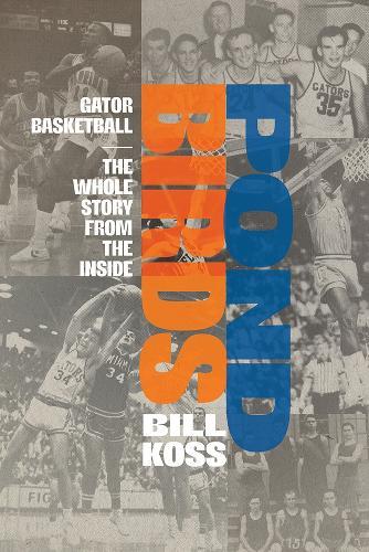 Pond Birds: Gator Basketball-the Whole Story from the Inside