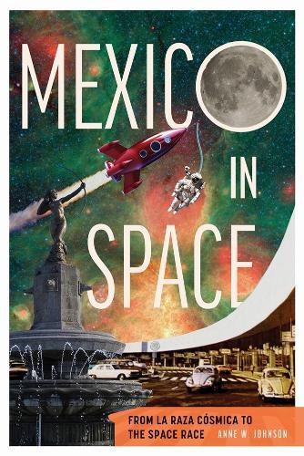 Mexico in Space: From La Raza Cósmica to the Space Race