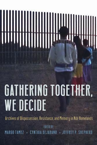 Gathering Together, We Decide: Archives of Dispossession, Resistance, and Memory in Ndé Homelands