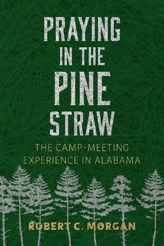 Praying in the Pine Straw: The Camp-Meeting Experience in Alabama