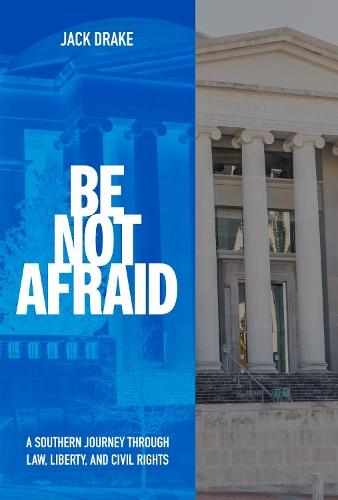 Be not Afraid: A Southern Journey Through Law, Liberty, and Civil Rights