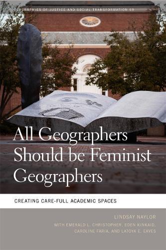 All Geographers Should Be Feminist Geographers: Creating Care-Full Academic Spaces