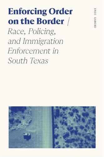 Enforcing Order on the Border: Race, Policing, and Immigration Enforcement in South Texas