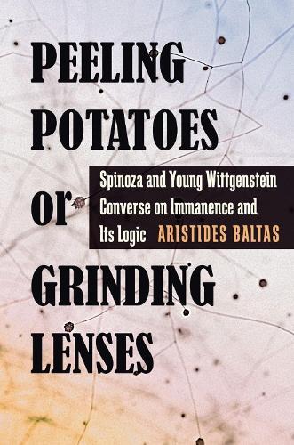 Peeling Potatoes or Grinding Lenses: Spinoza and Young Wittgenstein Converse on Immanence and Its Logic
