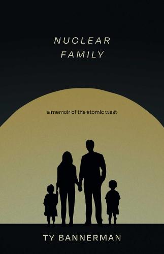 Nuclear Family: A Memoir of the Atomic West