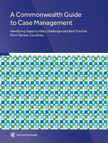 A Commonwealth Guide to Case Management: Identifying Opportunities, Challenges and Best Practice from Member Countries