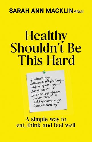 Healthy Shouldn't Be This Hard: A Simple Way to Eat, Think and Feel Well