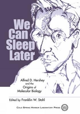 We Can Sleep Later: Alfred D.Hershey and the Origins of Molecular Biology
