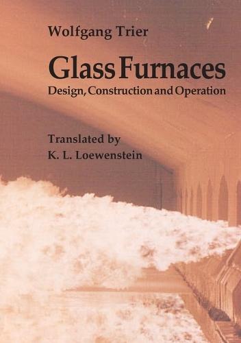 Glass Furnaces: Design, Construction and Operation