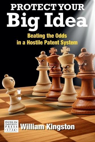 Protect Your Big Idea: Beating The Odds In A Hostile Patent System