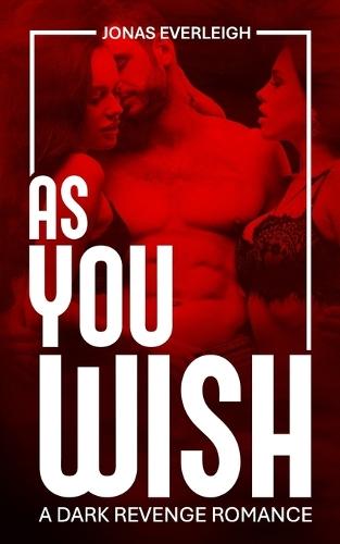 As You Wish: A Dark Revenge Romance