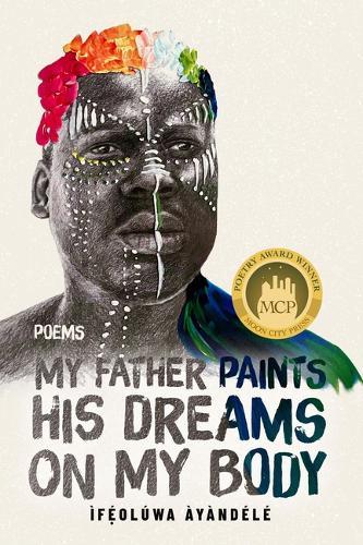My Father Paints His Dreams on My Body: Poems