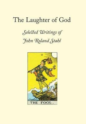 The Laughter of God: Selected Writings of John Roland Stahl