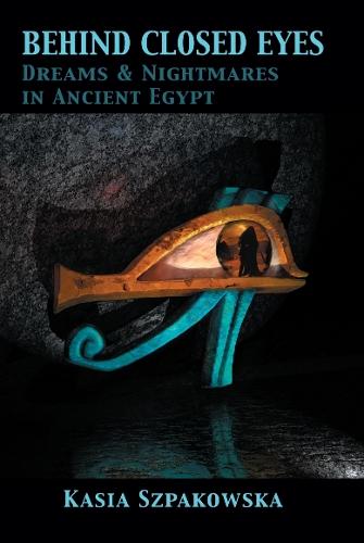 Behind Closed Eyes: Dreams and Nightmares in Ancient Egypt