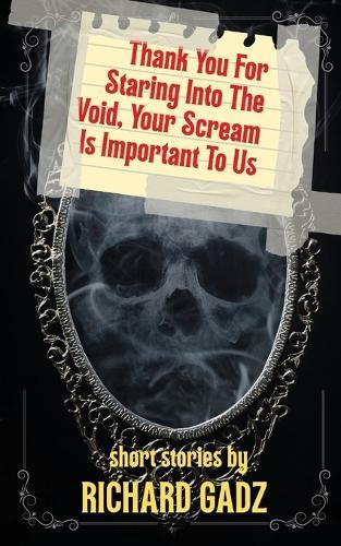 Thank You For Staring Into The Void, Your Scream Is Important To Us: Short Stories